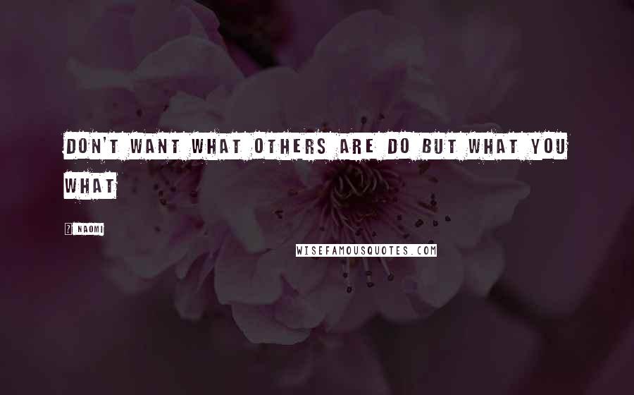 Naomi quotes: don't want what others are do but what you what
