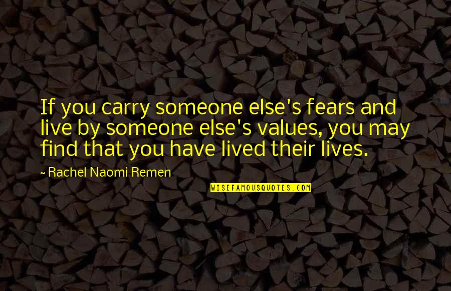 Naomi Remen Quotes By Rachel Naomi Remen: If you carry someone else's fears and live