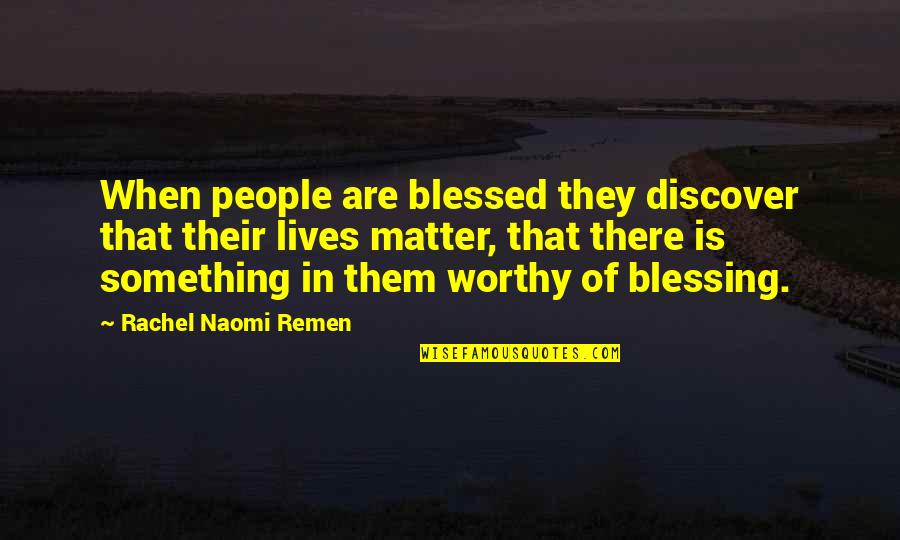 Naomi Remen Quotes By Rachel Naomi Remen: When people are blessed they discover that their