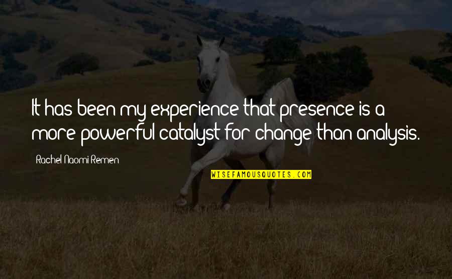 Naomi Remen Quotes By Rachel Naomi Remen: It has been my experience that presence is