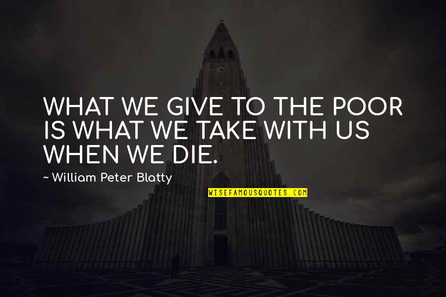 Naomi S Diary Quotes By William Peter Blatty: WHAT WE GIVE TO THE POOR IS WHAT Naomi S Diary Quotes By William Peter Blatty: WHAT WE GIVE TO THE POOR IS WHAT