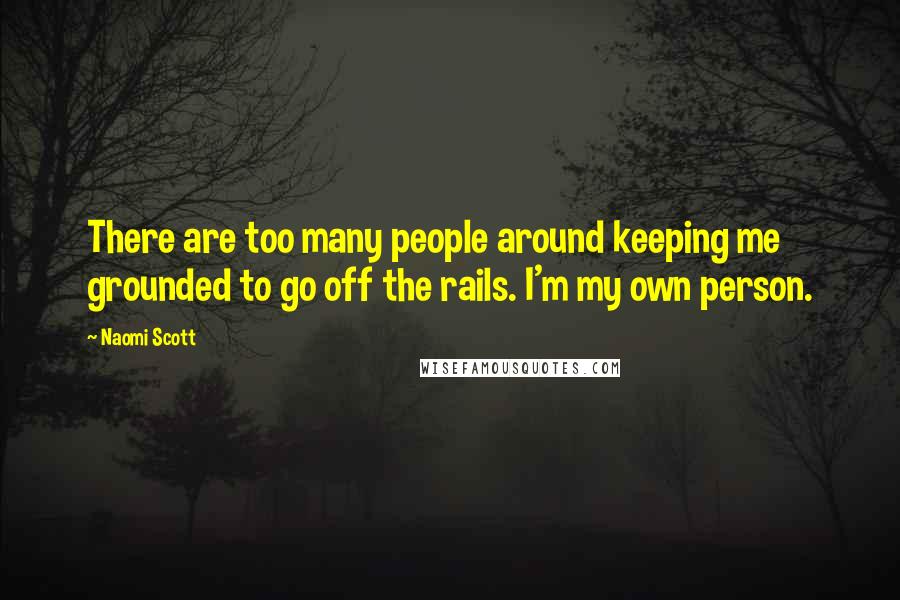 Naomi Scott quotes: There are too many people around keeping me grounded to go off the rails. I'm my own person.