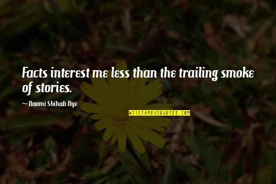 Naomi Shihab Nye Quotes By Naomi Shihab Nye: Facts interest me less than the trailing smoke