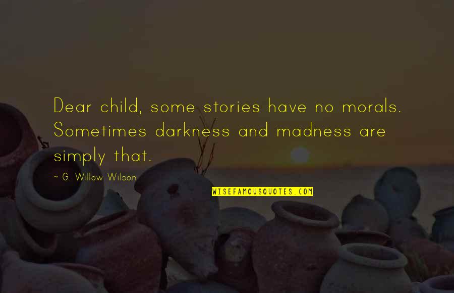 Naomi Wolf Beauty Quotes By G. Willow Wilson: Dear child, some stories have no morals. Sometimes Naomi Wolf Beauty Quotes By G. Willow Wilson: Dear child, some stories have no morals. Sometimes