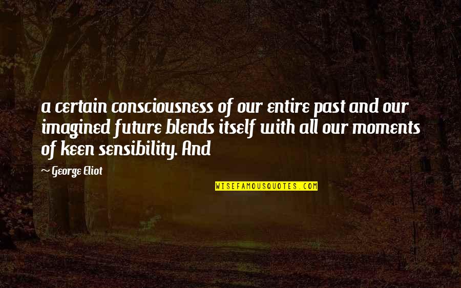 Naomi Wolf Beauty Quotes By George Eliot: a certain consciousness of our entire past and Naomi Wolf Beauty Quotes By George Eliot: a certain consciousness of our entire past and