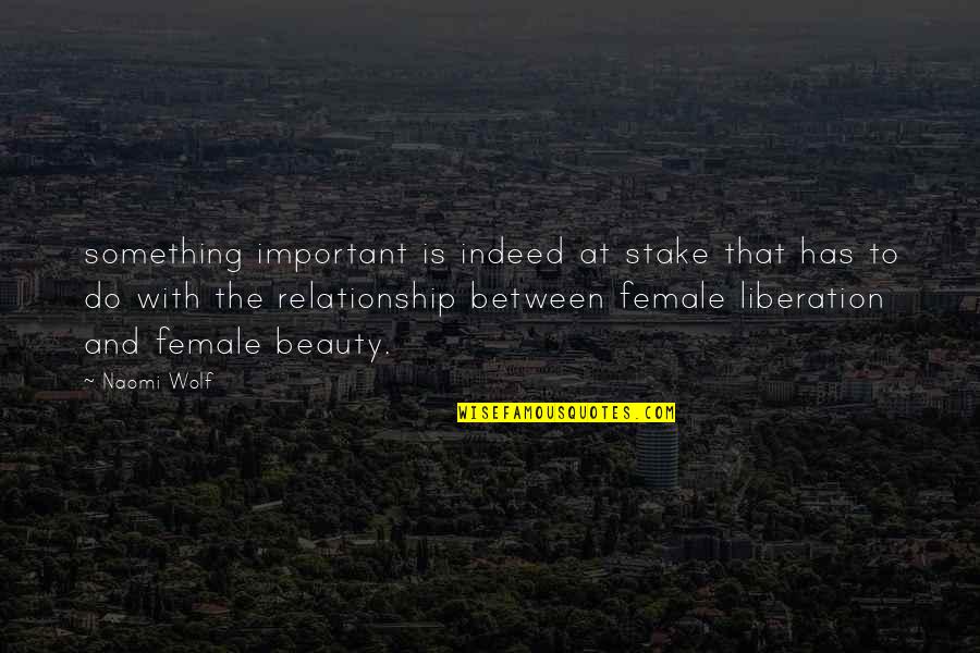 Naomi Wolf Beauty Quotes By Naomi Wolf: something important is indeed at stake that has Naomi Wolf Beauty Quotes By Naomi Wolf: something important is indeed at stake that has