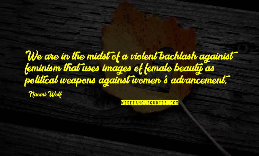 Naomi Wolf Beauty Quotes By Naomi Wolf: We are in the midst of a violent Naomi Wolf Beauty Quotes By Naomi Wolf: We are in the midst of a violent