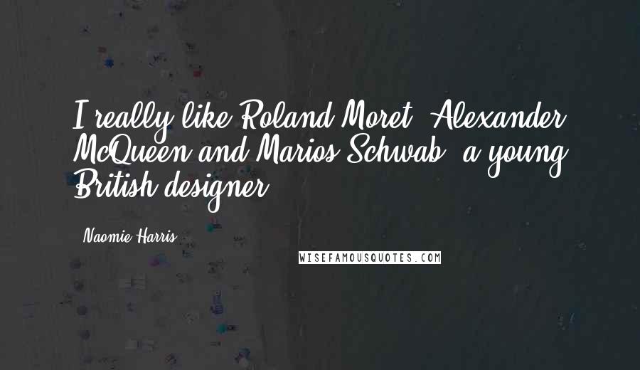 Naomie Harris quotes: I really like Roland Moret, Alexander McQueen and Marios Schwab, a young British designer.