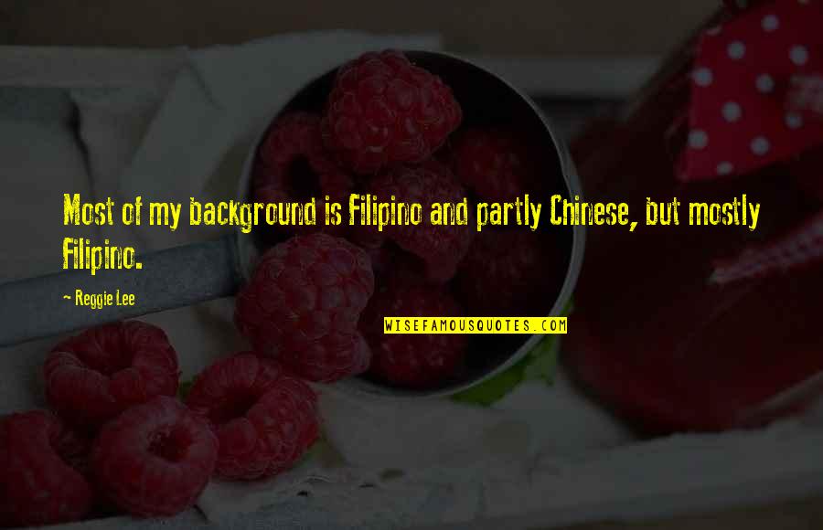 Naopako A Quotes By Reggie Lee: Most of my background is Filipino and partly