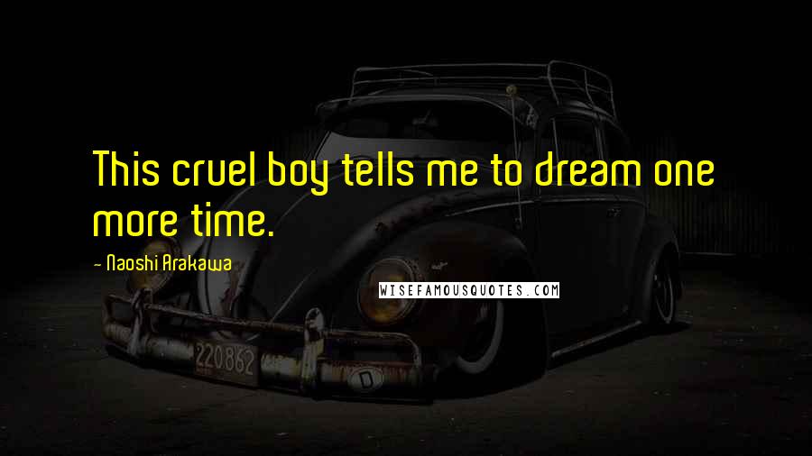 Naoshi Arakawa quotes: This cruel boy tells me to dream one more time.