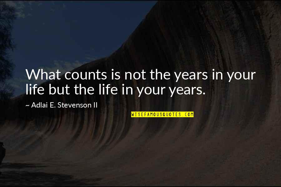 Naotake Takatsukasa Quotes By Adlai E. Stevenson II: What counts is not the years in your