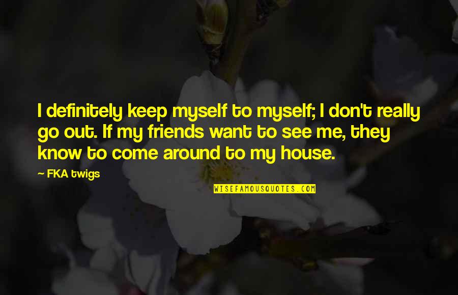 Naouel Bourbia Quotes By FKA Twigs: I definitely keep myself to myself; I don't