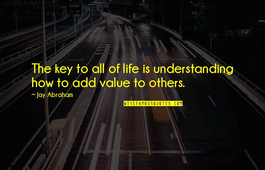 Naoufal Moussa Quotes By Jay Abraham: The key to all of life is understanding