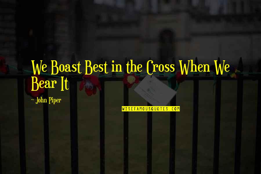 Naoum Presenter Quotes By John Piper: We Boast Best in the Cross When We