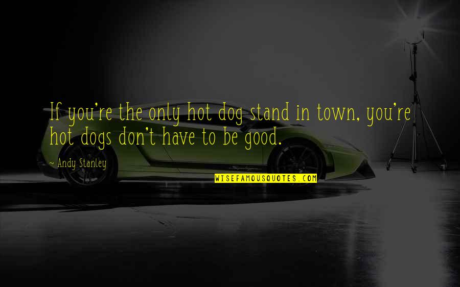 Naoumoff Quotes By Andy Stanley: If you're the only hot dog stand in