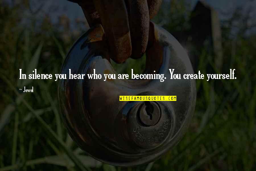Naouret Quotes By Jewel: In silence you hear who you are becoming.