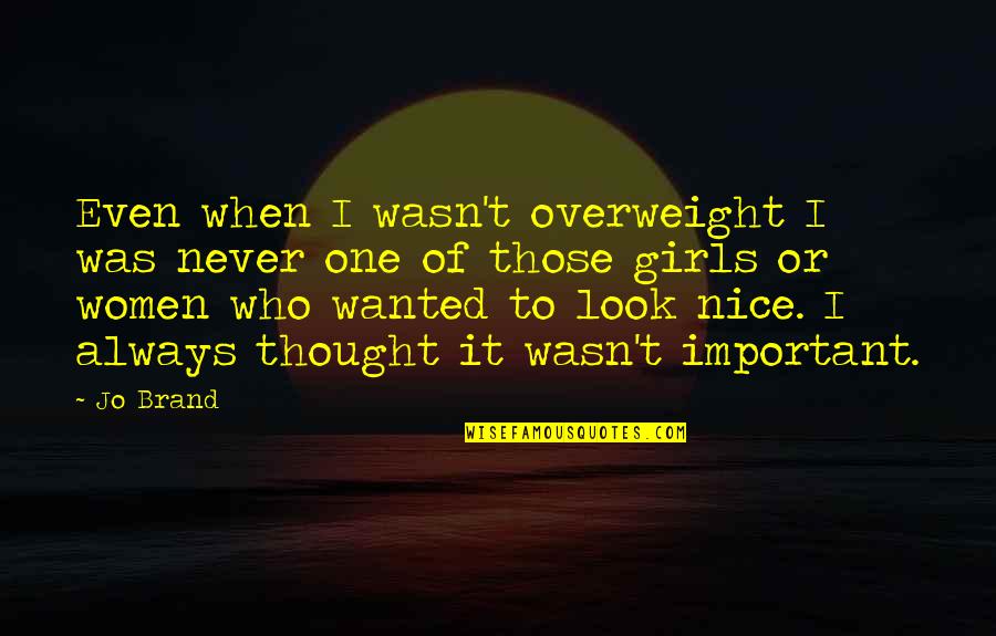 Naouret Quotes By Jo Brand: Even when I wasn't overweight I was never