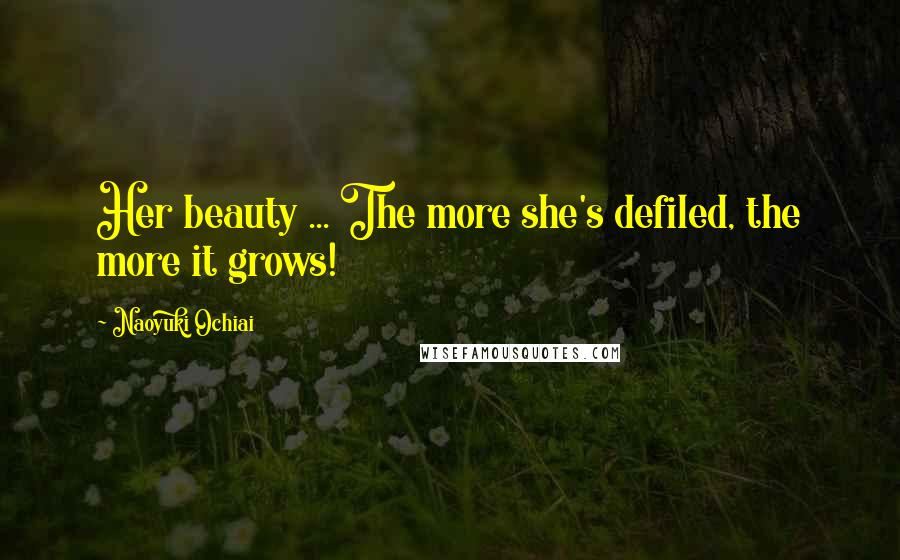 Naoyuki Ochiai quotes: Her beauty ... The more she's defiled, the more it grows!