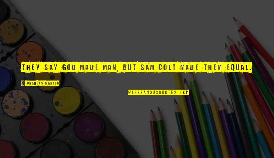 Nap Memes Quotes By Charles Martin: They say God made man, but Sam Colt Nap Memes Quotes By Charles Martin: They say God made man, but Sam Colt