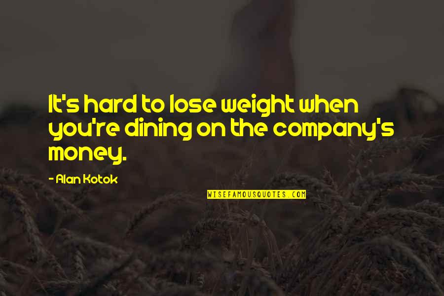 Nap Ra Quotes By Alan Kotok: It's hard to lose weight when you're dining