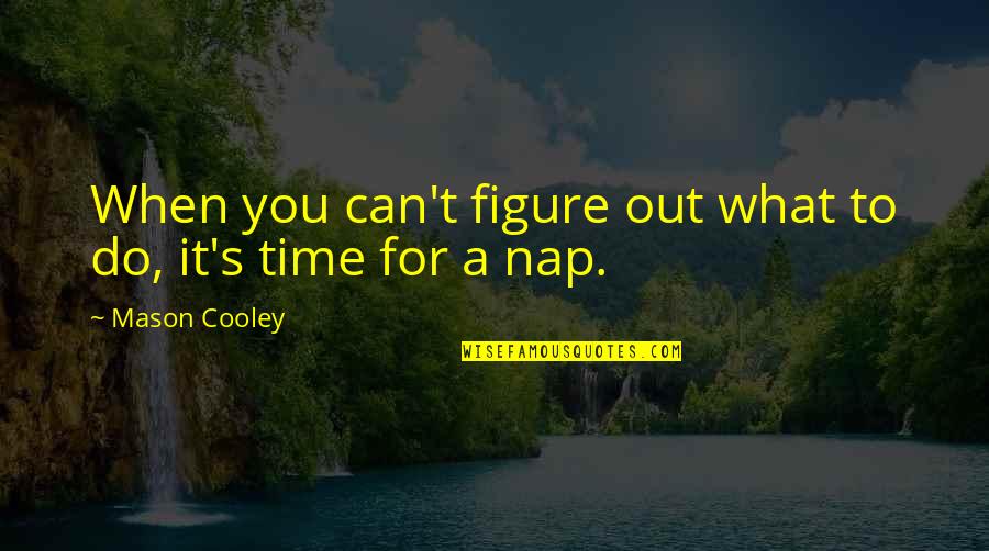 Nap Time Quotes By Mason Cooley: When you can't figure out what to do,