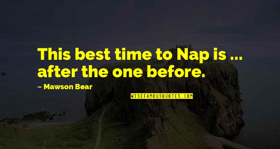 Nap Time Quotes By Mawson Bear: This best time to Nap is ... after