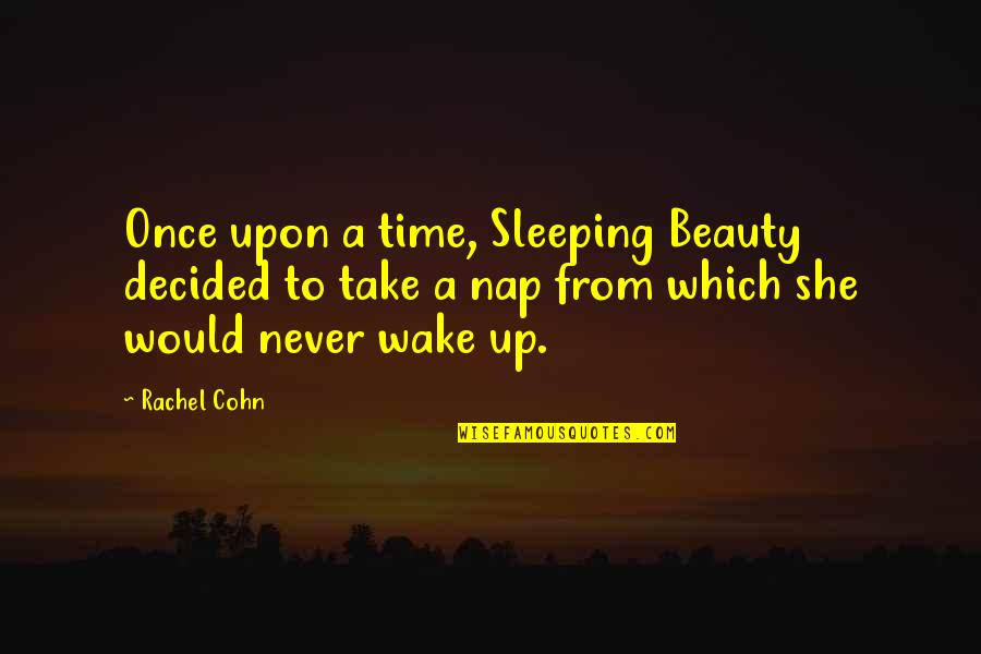 Nap Time Quotes By Rachel Cohn: Once upon a time, Sleeping Beauty decided to