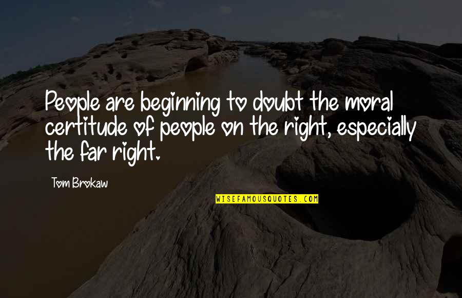 Napachie Pootoogook Quotes By Tom Brokaw: People are beginning to doubt the moral certitude Napachie Pootoogook Quotes By Tom Brokaw: People are beginning to doubt the moral certitude
