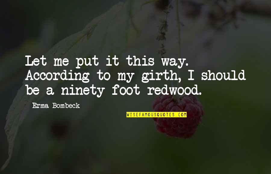 Napadac Quotes By Erma Bombeck: Let me put it this way. According to