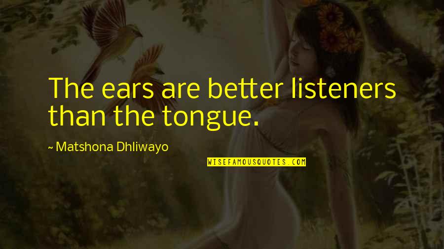 Napadac Quotes By Matshona Dhliwayo: The ears are better listeners than the tongue. Napadac Quotes By Matshona Dhliwayo: The ears are better listeners than the tongue.