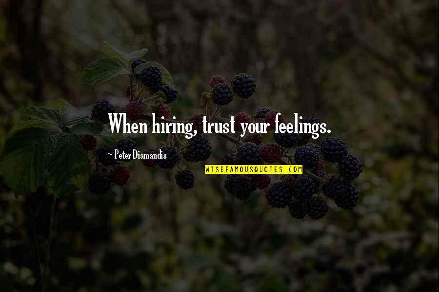 Napadac Quotes By Peter Diamandis: When hiring, trust your feelings. Napadac Quotes By Peter Diamandis: When hiring, trust your feelings.