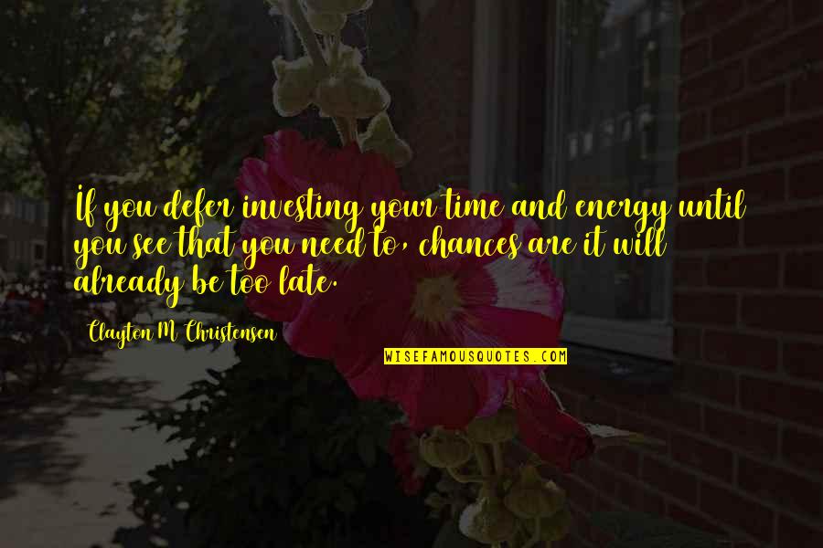 Napadi Panike Quotes By Clayton M Christensen: If you defer investing your time and energy