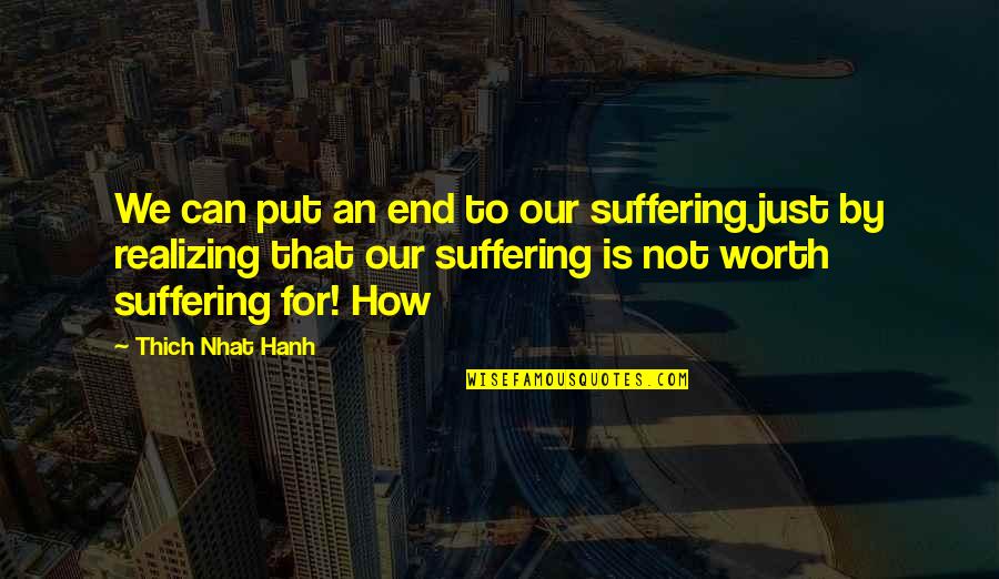 Napadynavody Quotes By Thich Nhat Hanh: We can put an end to our suffering Napadynavody Quotes By Thich Nhat Hanh: We can put an end to our suffering