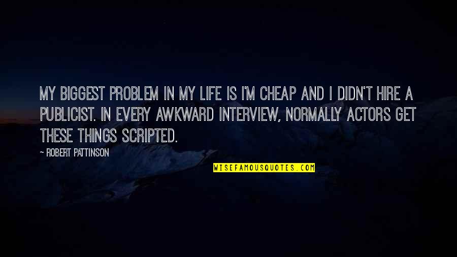 Napagod Songs Quotes By Robert Pattinson: My biggest problem in my life is I'm