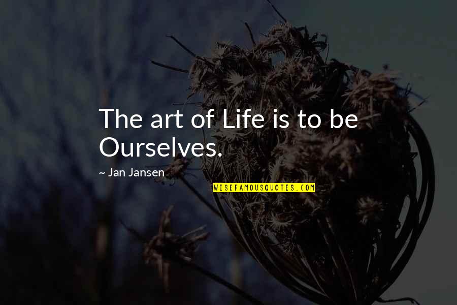 Napagtanto Quotes By Jan Jansen: The art of Life is to be Ourselves.