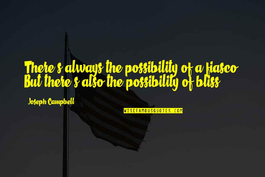Napakaligaya Quotes By Joseph Campbell: There's always the possibility of a fiasco. But Napakaligaya Quotes By Joseph Campbell: There's always the possibility of a fiasco. But