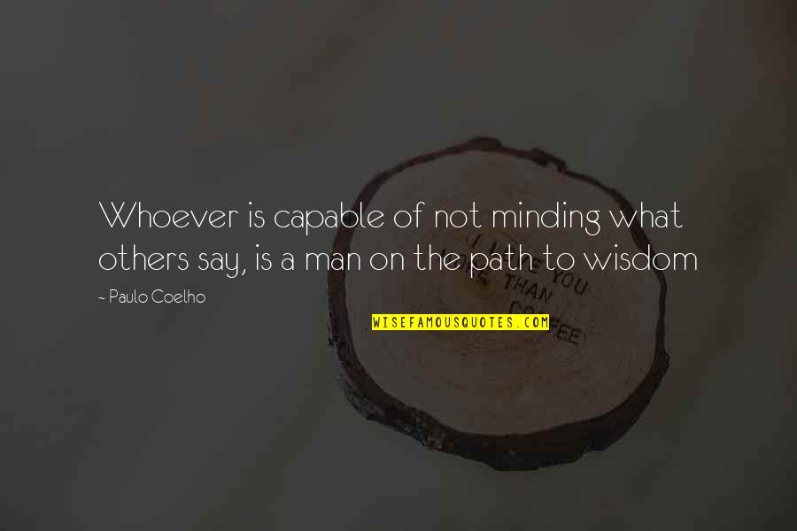 Napako Ang Quotes By Paulo Coelho: Whoever is capable of not minding what others
