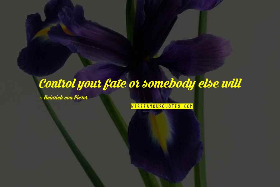 Napalm Death Quotes By Heinrich Von Pierer: Control your fate or somebody else will Napalm Death Quotes By Heinrich Von Pierer: Control your fate or somebody else will