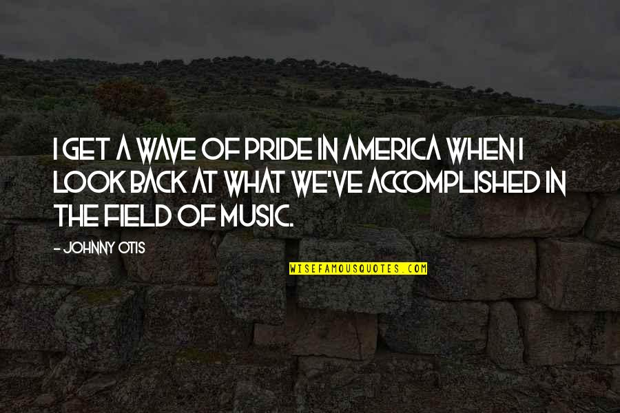 Napalmed Quotes By Johnny Otis: I get a wave of pride in America