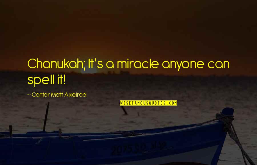 Napamassage Quotes By Cantor Matt Axelrod: Chanukah; It's a miracle anyone can spell it! Napamassage Quotes By Cantor Matt Axelrod: Chanukah; It's a miracle anyone can spell it!