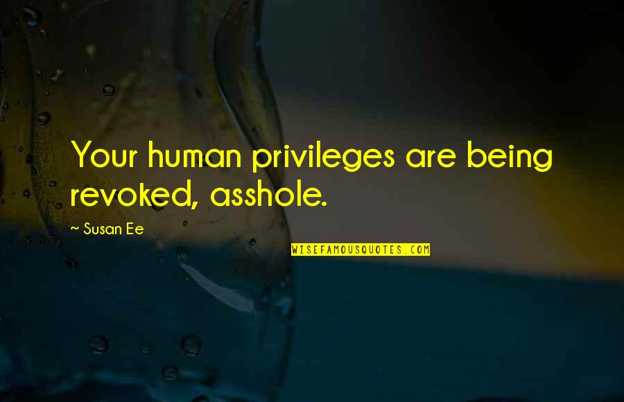 Napamassage Quotes By Susan Ee: Your human privileges are being revoked, asshole.
