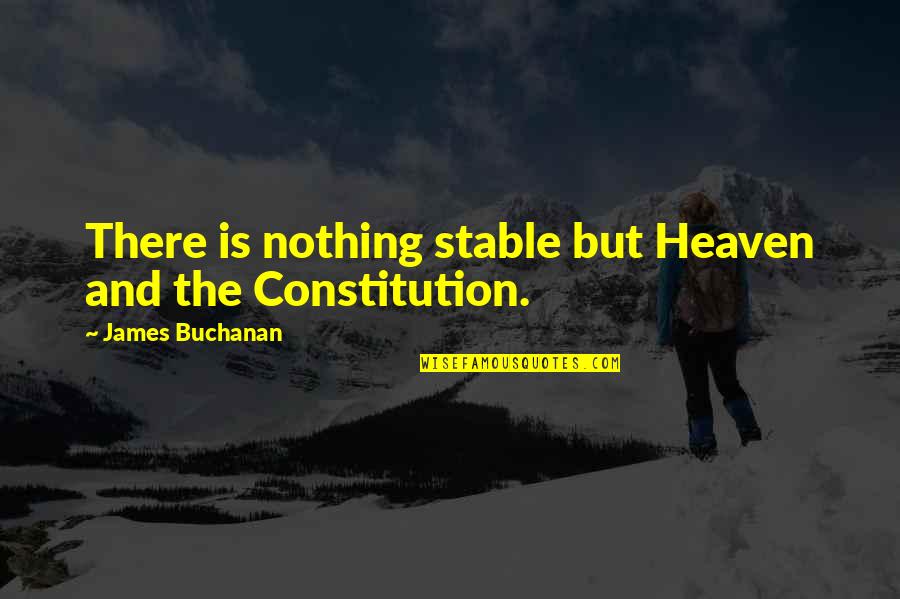 Napapanahon Quotes By James Buchanan: There is nothing stable but Heaven and the Napapanahon Quotes By James Buchanan: There is nothing stable but Heaven and the
