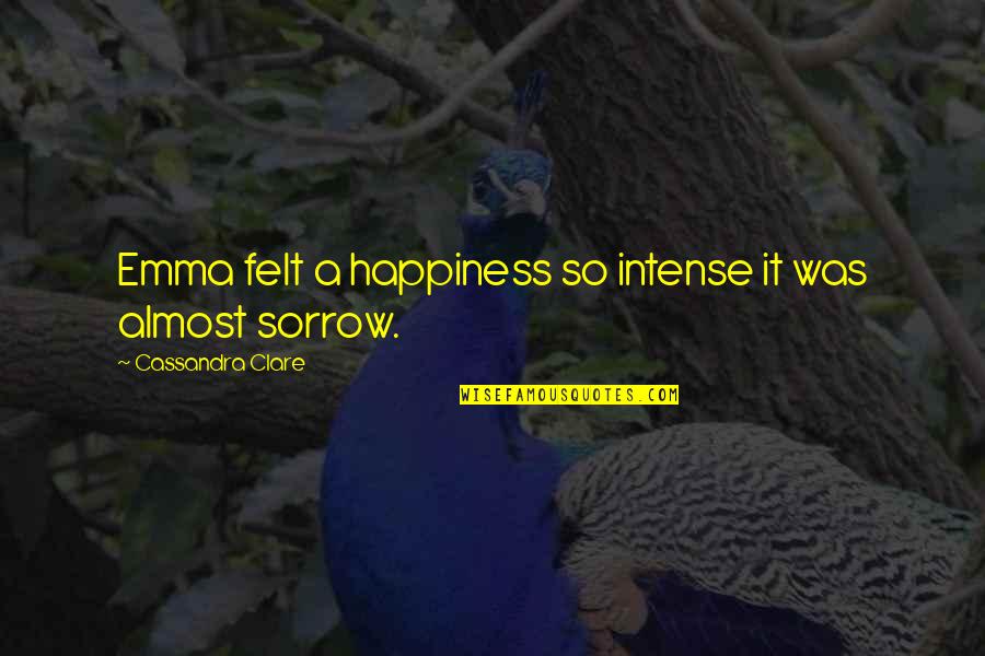 Napas Atau Quotes By Cassandra Clare: Emma felt a happiness so intense it was Napas Atau Quotes By Cassandra Clare: Emma felt a happiness so intense it was