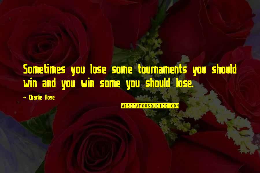Napas Atau Quotes By Charlie Rose: Sometimes you lose some tournaments you should win