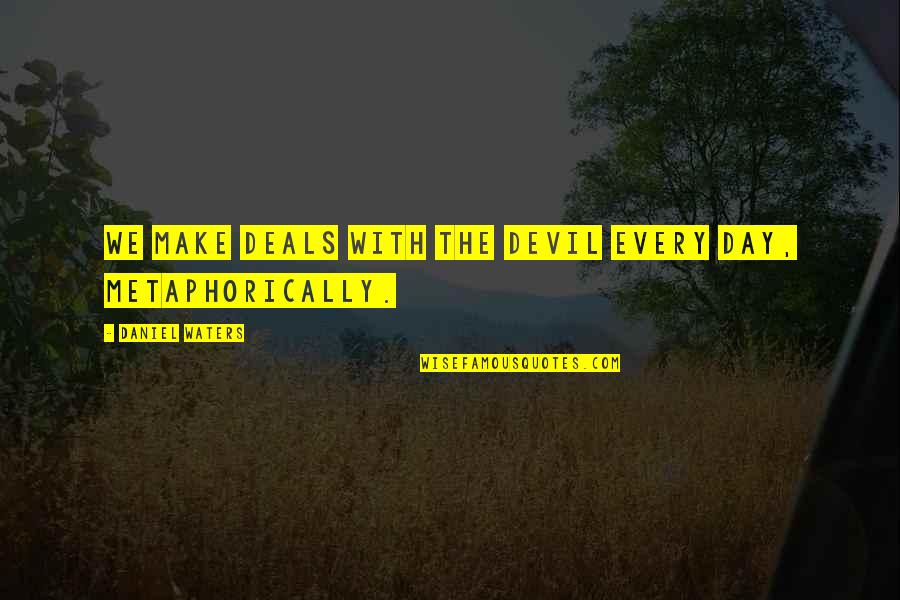 Napas Atau Quotes By Daniel Waters: We make deals with the devil every day, Napas Atau Quotes By Daniel Waters: We make deals with the devil every day,