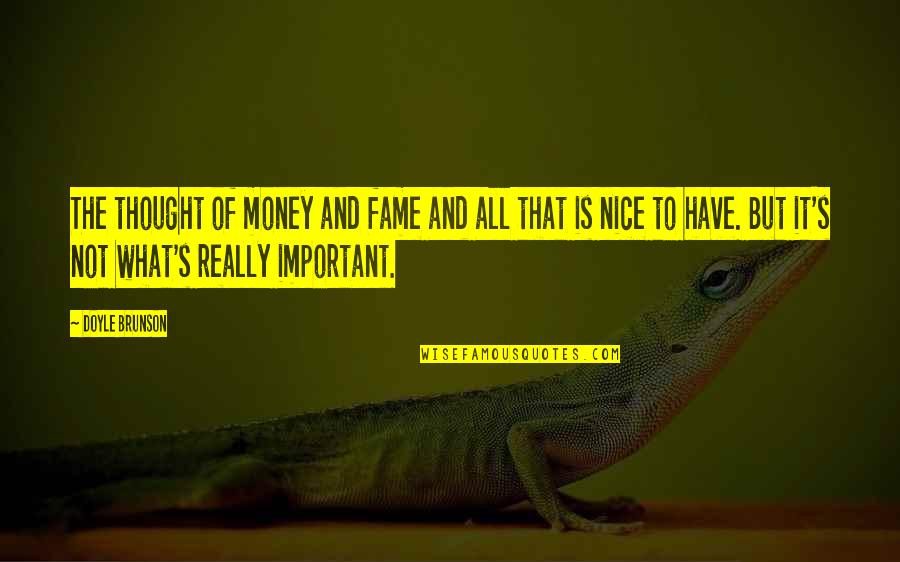Napas Atau Quotes By Doyle Brunson: The thought of money and fame and all Napas Atau Quotes By Doyle Brunson: The thought of money and fame and all