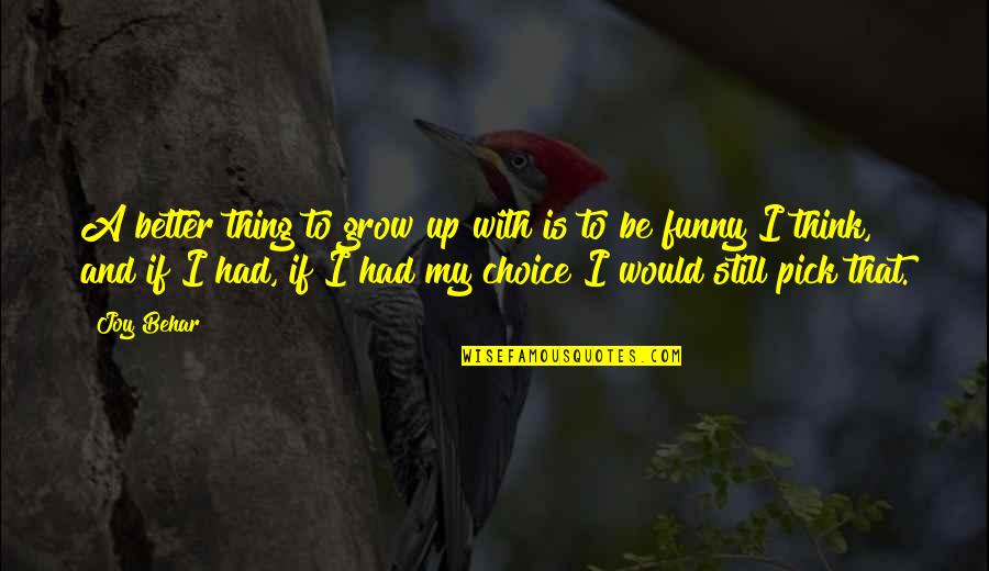 Napas L Quotes By Joy Behar: A better thing to grow up with is