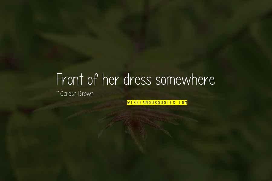 Napaso Quotes By Carolyn Brown: Front of her dress somewhere Napaso Quotes By Carolyn Brown: Front of her dress somewhere