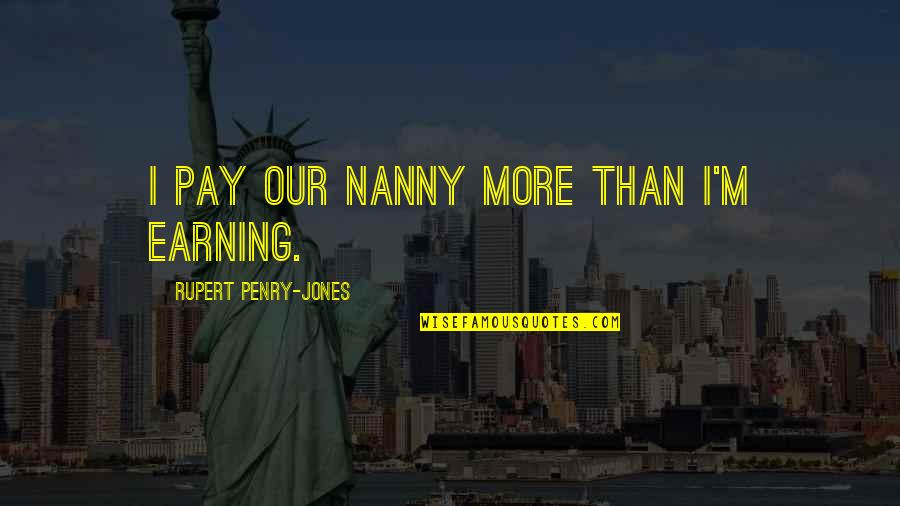 Naphthalene Melting Quotes By Rupert Penry-Jones: I pay our nanny more than I'm earning.