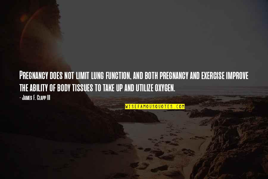 Napierian Logarithm Quotes By James F. Clapp III: Pregnancy does not limit lung function, and both Napierian Logarithm Quotes By James F. Clapp III: Pregnancy does not limit lung function, and both